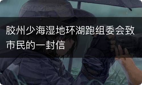 胶州少海湿地环湖跑组委会致市民的一封信