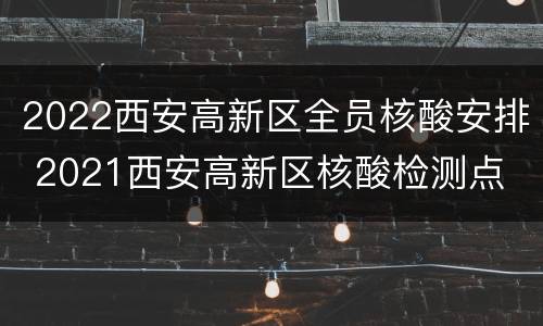 2022西安高新区全员核酸安排 2021西安高新区核酸检测点