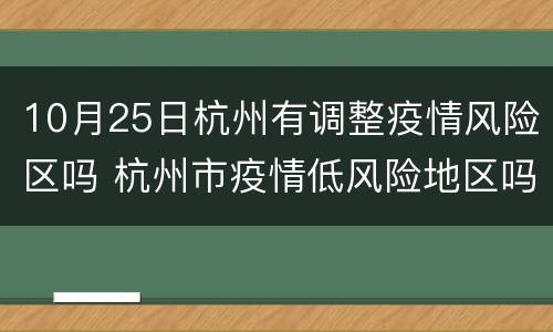 10月25日杭州有调整疫情风险区吗 杭州市疫情低风险地区吗