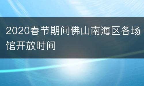 2020春节期间佛山南海区各场馆开放时间