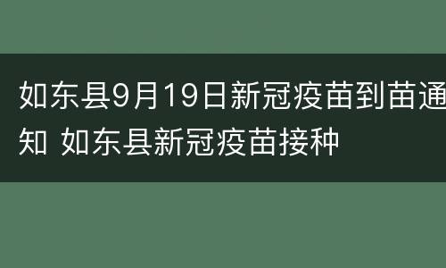 如东县9月19日新冠疫苗到苗通知 如东县新冠疫苗接种