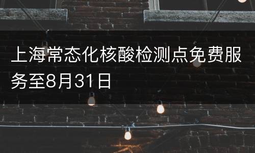 上海常态化核酸检测点免费服务至8月31日