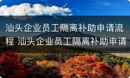汕头企业员工隔离补助申请流程 汕头企业员工隔离补助申请流程表