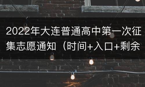 2022年大连普通高中第一次征集志愿通知（时间+入口+剩余计划）