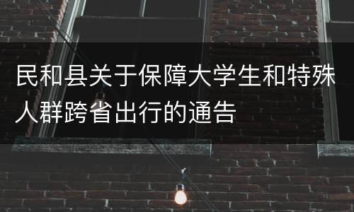 民和县关于保障大学生和特殊人群跨省出行的通告