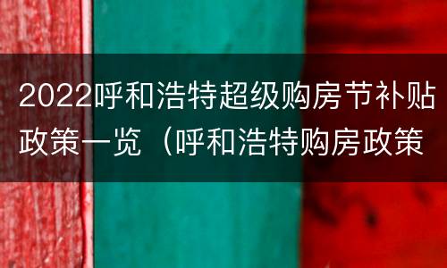 2022呼和浩特超级购房节补贴政策一览（呼和浩特购房政策2020）