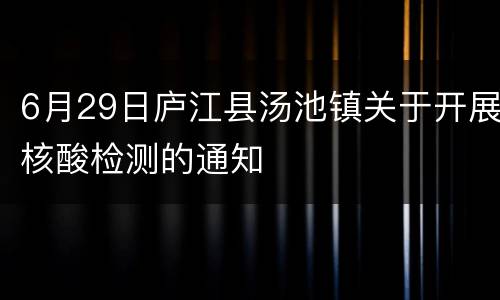 6月29日庐江县汤池镇关于开展核酸检测的通知