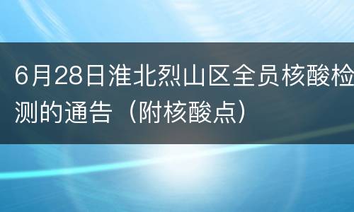 6月28日淮北烈山区全员核酸检测的通告（附核酸点）