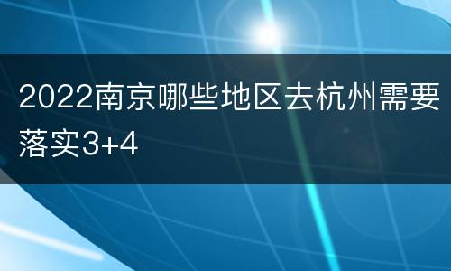 2022南京哪些地区去杭州需要落实3+4