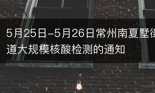 5月25日-5月26日常州南夏墅街道大规模核酸检测的通知