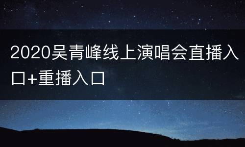 2020吴青峰线上演唱会直播入口+重播入口