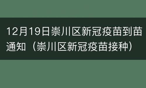 12月19日崇川区新冠疫苗到苗通知（崇川区新冠疫苗接种）