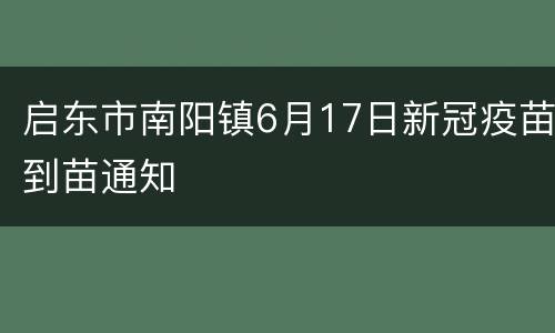 启东市南阳镇6月17日新冠疫苗到苗通知