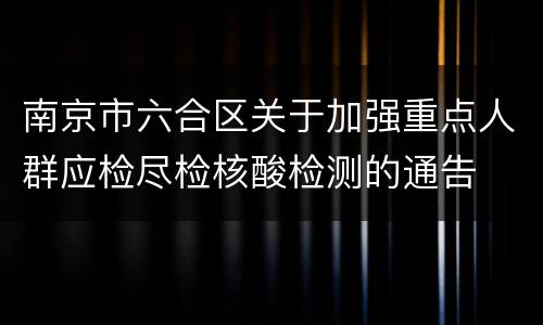 南京市六合区关于加强重点人群应检尽检核酸检测的通告