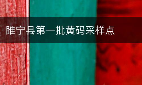 睢宁县第一批黄码采样点