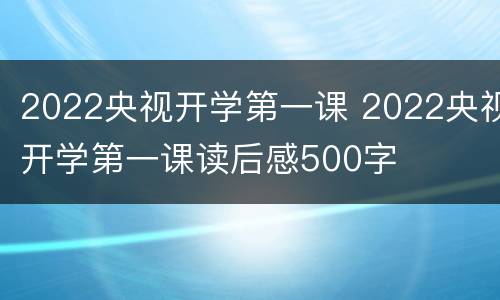 2022央视开学第一课 2022央视开学第一课读后感500字