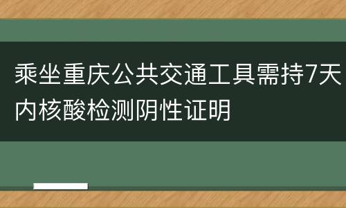 乘坐重庆公共交通工具需持7天内核酸检测阴性证明