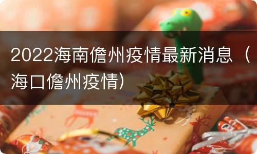 2022海南儋州疫情最新消息（海口儋州疫情）