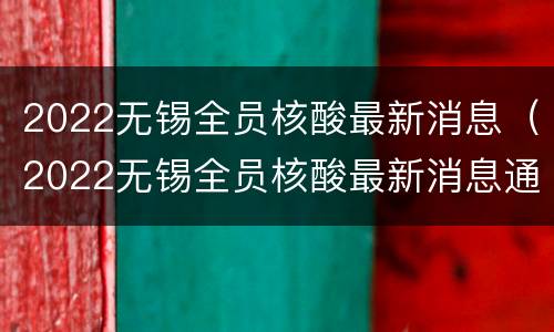 2022无锡全员核酸最新消息（2022无锡全员核酸最新消息通知）