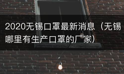 2020无锡口罩最新消息（无锡哪里有生产口罩的厂家）
