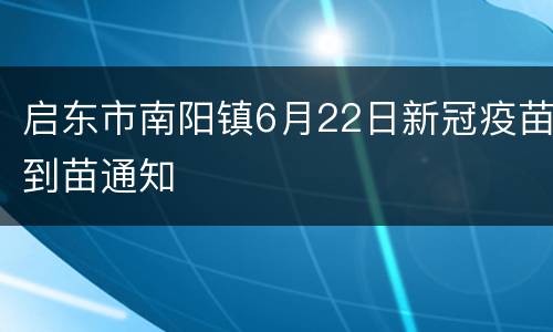 启东市南阳镇6月22日新冠疫苗到苗通知