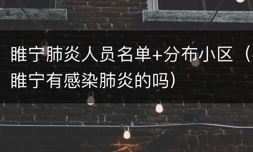 睢宁肺炎人员名单+分布小区（睢宁有感染肺炎的吗）