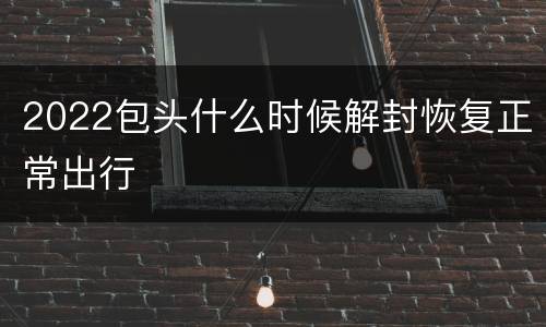 2022包头什么时候解封恢复正常出行