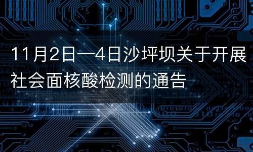 11月2日—4日沙坪坝关于开展社会面核酸检测的通告