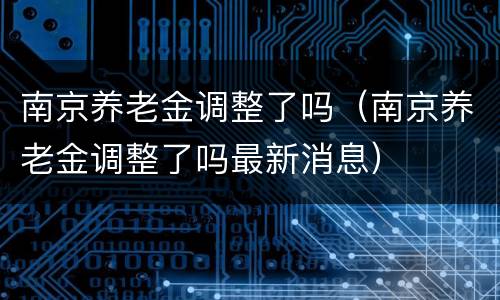 南京养老金调整了吗（南京养老金调整了吗最新消息）