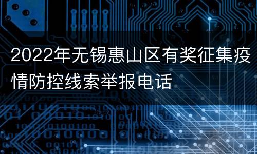 2022年无锡惠山区有奖征集疫情防控线索举报电话
