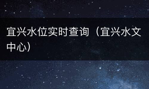宜兴水位实时查询（宜兴水文中心）