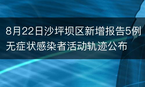 8月22日沙坪坝区新增报告5例无症状感染者活动轨迹公布