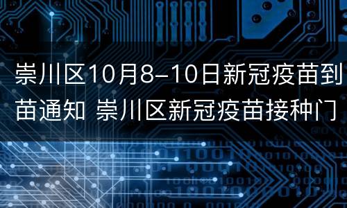 崇川区10月8-10日新冠疫苗到苗通知 崇川区新冠疫苗接种门诊公示