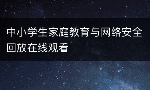 中小学生家庭教育与网络安全回放在线观看