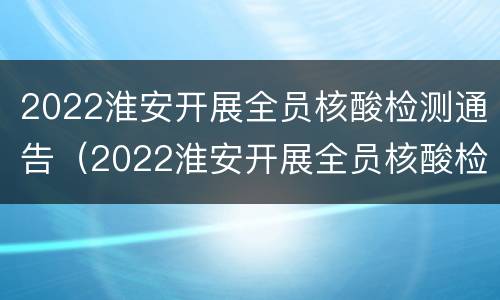 2022淮安开展全员核酸检测通告（2022淮安开展全员核酸检测通告公告）