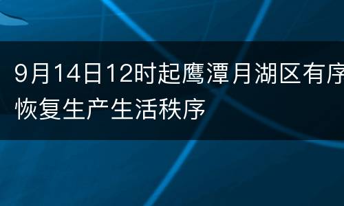 9月14日12时起鹰潭月湖区有序恢复生产生活秩序