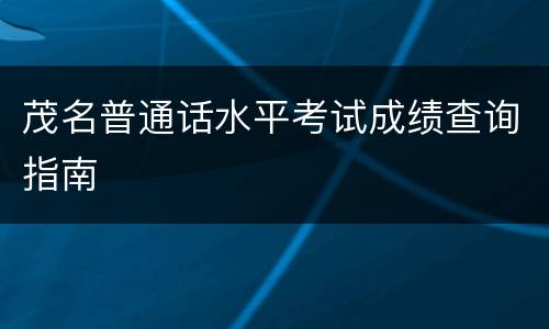 茂名普通话水平考试成绩查询指南