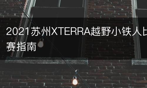 2021苏州XTERRA越野小铁人比赛指南