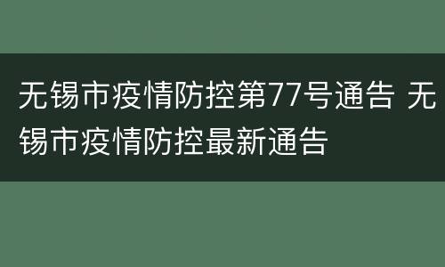 无锡市疫情防控第77号通告 无锡市疫情防控最新通告