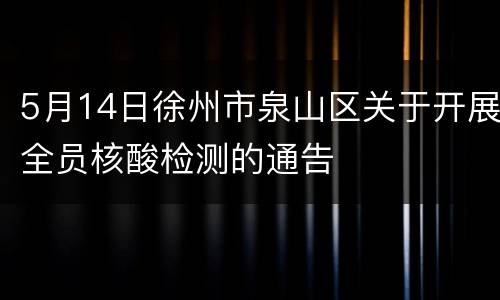 5月14日徐州市泉山区关于开展全员核酸检测的通告