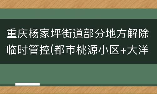 重庆杨家坪街道部分地方解除临时管控(都市桃源小区+大洋百货)