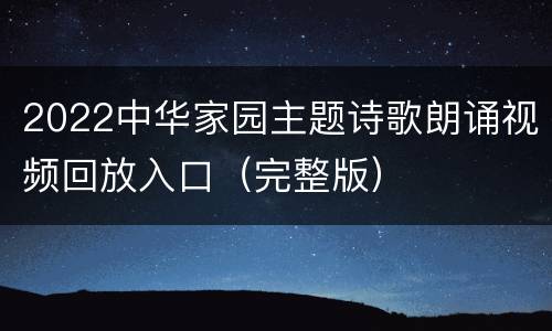 2022中华家园主题诗歌朗诵视频回放入口（完整版）