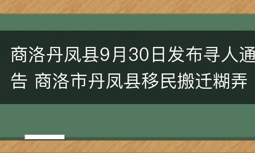 商洛丹凤县9月30日发布寻人通告 商洛市丹凤县移民搬迁糊弄人