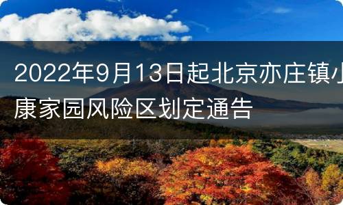 2022年9月13日起北京亦庄镇小康家园风险区划定通告