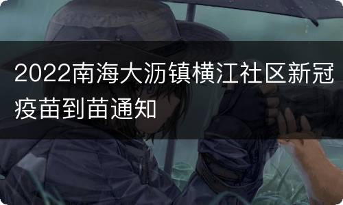 2022南海大沥镇横江社区新冠疫苗到苗通知