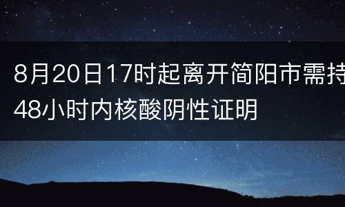 8月20日17时起离开简阳市需持48小时内核酸阴性证明