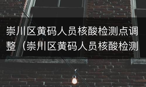 崇川区黄码人员核酸检测点调整（崇川区黄码人员核酸检测点调整情况）
