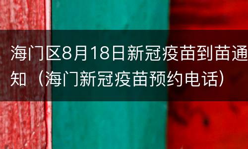 海门区8月18日新冠疫苗到苗通知（海门新冠疫苗预约电话）