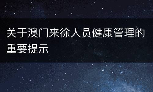 关于澳门来徐人员健康管理的重要提示