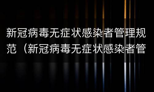 新冠病毒无症状感染者管理规范（新冠病毒无症状感染者管理规范的通知）